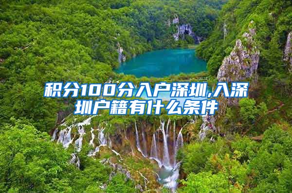 积分100分入户深圳,入深圳户籍有什么条件