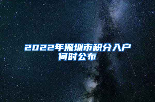 2022年深圳市积分入户何时公布