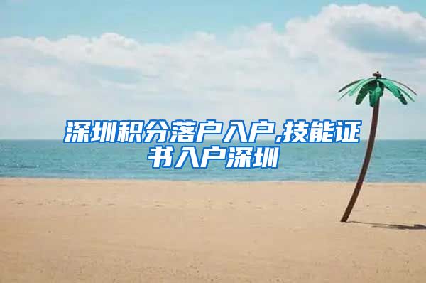 深圳积分落户入户,技能证书入户深圳