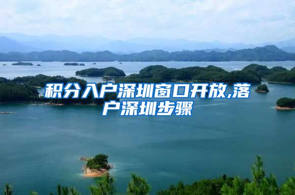 积分入户深圳窗口开放,落户深圳步骤