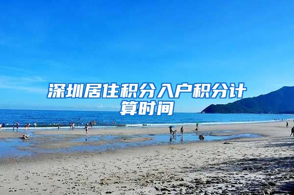 深圳居住积分入户积分计算时间