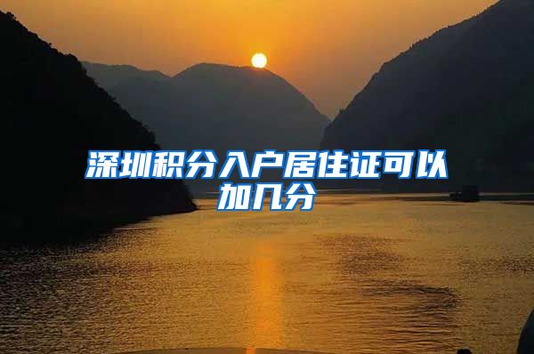 深圳积分入户居住证可以加几分