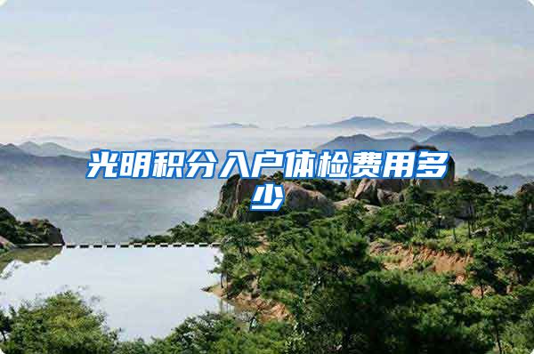 光明积分入户体检费用多少