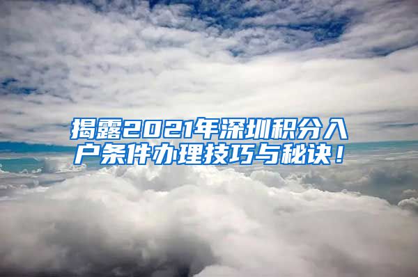 揭露2021年深圳积分入户条件办理技巧与秘诀！