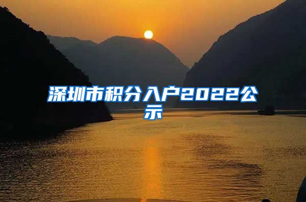 深圳市积分入户2022公示