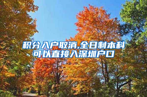 积分入户取消,全日制本科可以直接入深圳户口