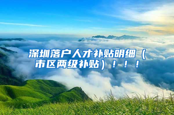 深圳落户人才补贴明细（市区两级补贴）！！！
