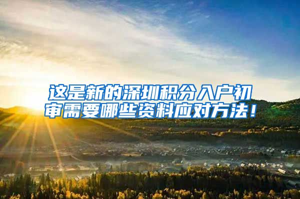 这是新的深圳积分入户初审需要哪些资料应对方法！