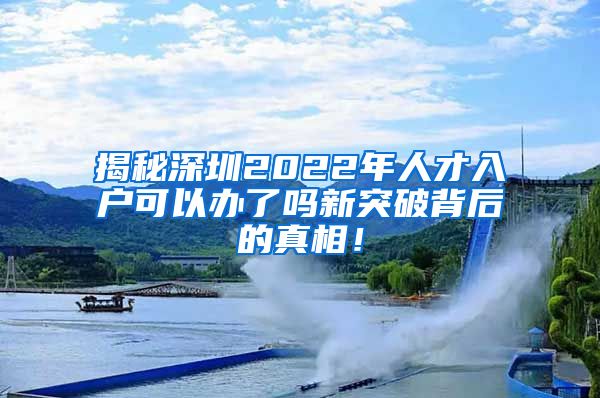 揭秘深圳2022年人才入户可以办了吗新突破背后的真相！