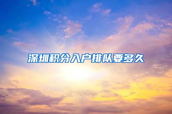 深圳积分入户排队要多久