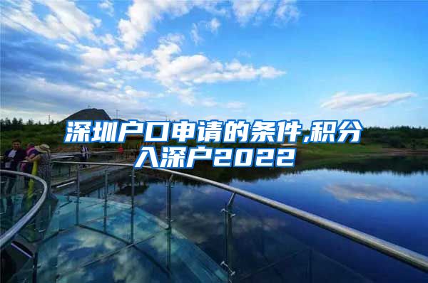 深圳户口申请的条件,积分入深户2022