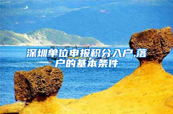 深圳单位申报积分入户,落户的基本条件
