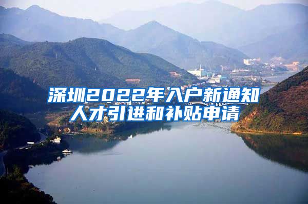 深圳2022年入户新通知人才引进和补贴申请