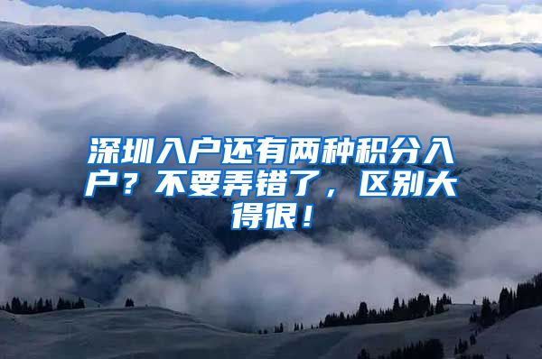 深圳入户还有两种积分入户？不要弄错了，区别大得很！