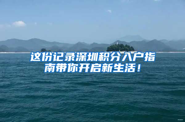 这份记录深圳积分入户指南带你开启新生活！
