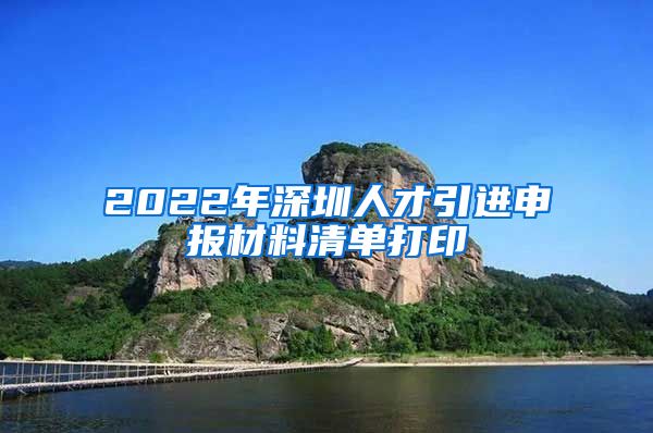2022年深圳人才引进申报材料清单打印
