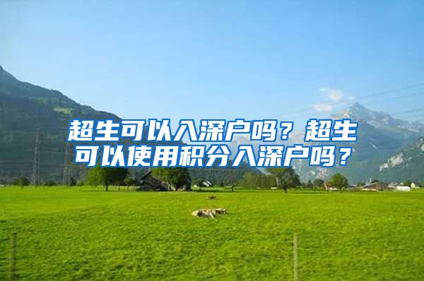 超生可以入深户吗？超生可以使用积分入深户吗？