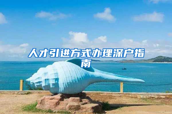 人才引进方式办理深户指南