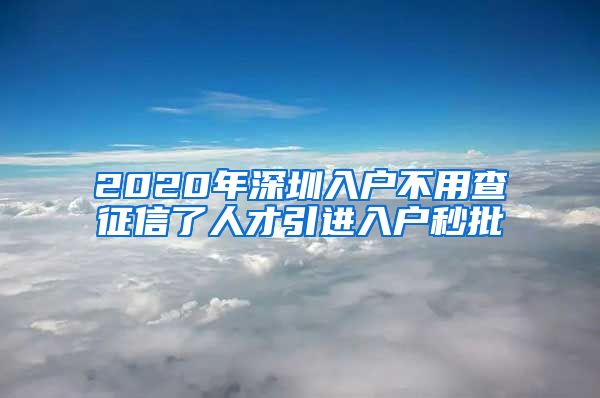2020年深圳入户不用查征信了人才引进入户秒批