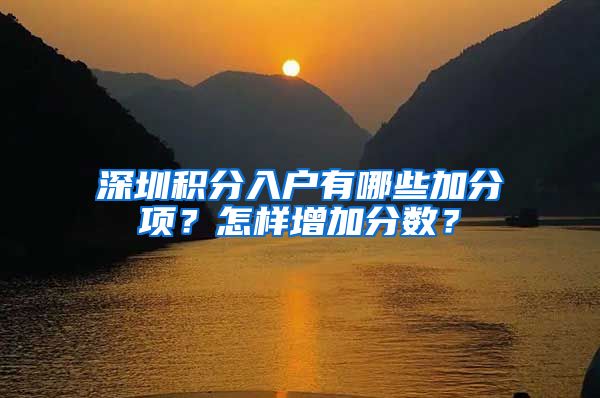 深圳积分入户有哪些加分项？怎样增加分数？