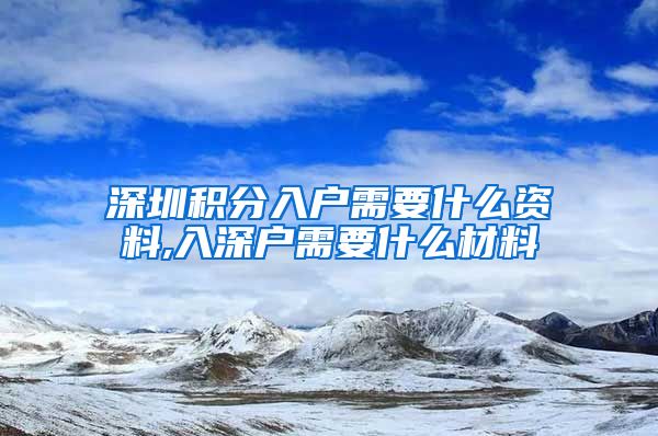 深圳积分入户需要什么资料,入深户需要什么材料