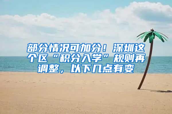 部分情况可加分！深圳这个区“积分入学”规则再调整，以下几点有变