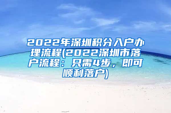 2022年深圳积分入户办理流程(2022深圳市落户流程：只需4步，即可顺利落户)