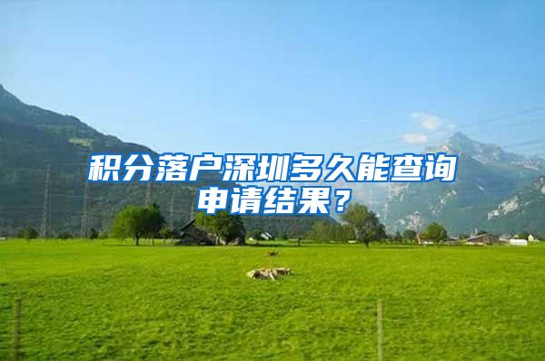 积分落户深圳多久能查询申请结果？