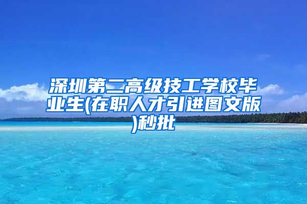 深圳第二高级技工学校毕业生(在职人才引进图文版)秒批