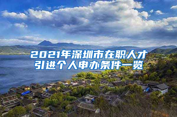 2021年深圳市在职人才引进个人申办条件一览