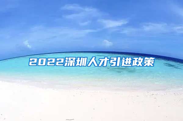 2022深圳人才引进政策