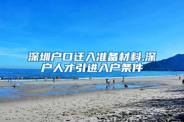 深圳户口迁入准备材料,深户人才引进入户条件