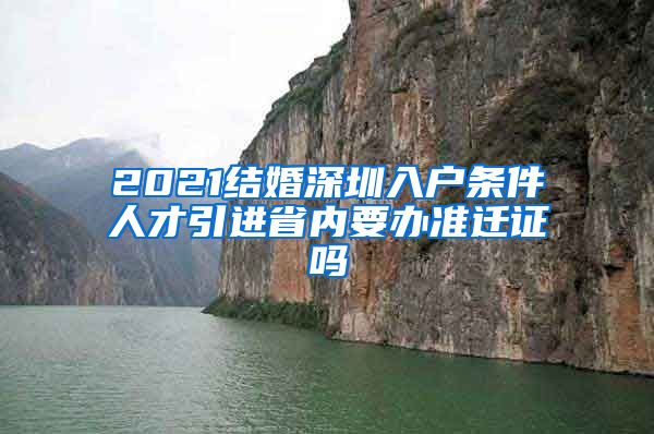 2021结婚深圳入户条件人才引进省内要办准迁证吗