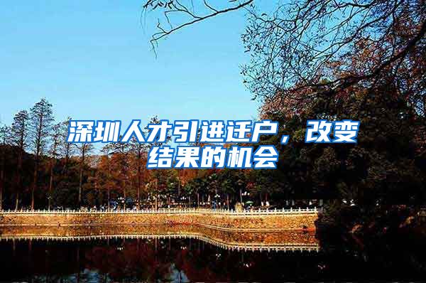 深圳人才引进迁户，改变结果的机会