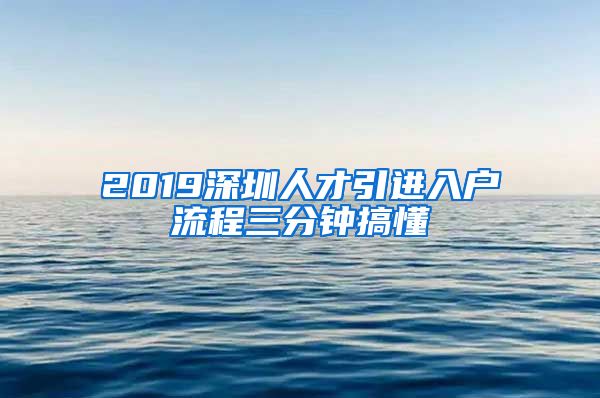 2019深圳人才引进入户流程三分钟搞懂