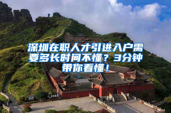 深圳在职人才引进入户需要多长时间不懂？3分钟带你看懂！