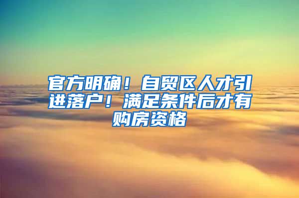 官方明确！自贸区人才引进落户！满足条件后才有购房资格