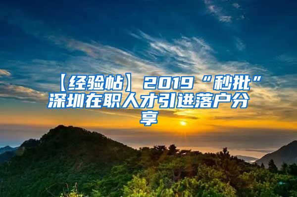 【经验帖】2019“秒批”深圳在职人才引进落户分享