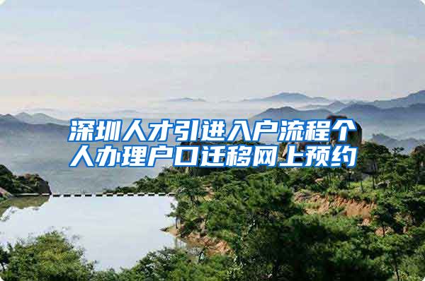 深圳人才引进入户流程个人办理户口迁移网上预约
