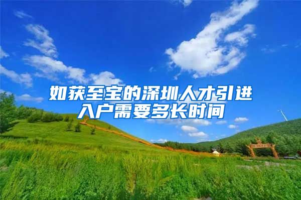 如获至宝的深圳人才引进入户需要多长时间