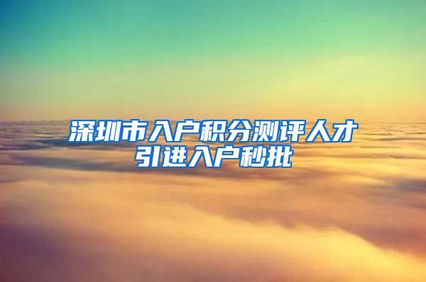 深圳市入户积分测评人才引进入户秒批