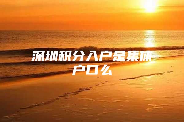 深圳积分入户是集体户口么