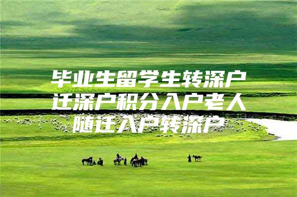 毕业生留学生转深户迁深户积分入户老人随迁入户转深户