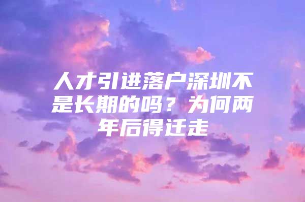 人才引进落户深圳不是长期的吗？为何两年后得迁走