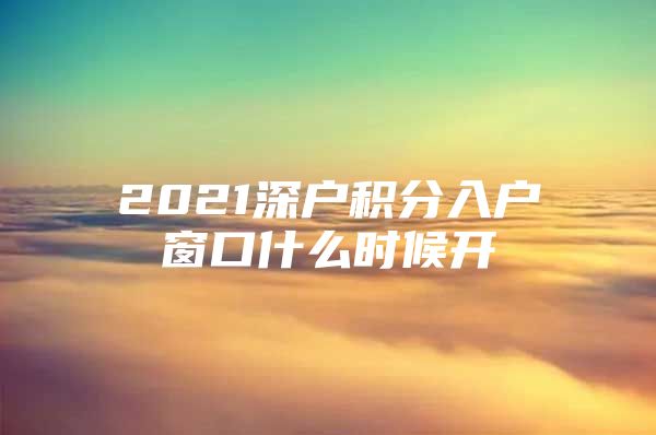 2021深户积分入户窗口什么时候开