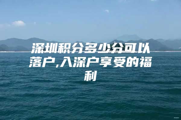 深圳积分多少分可以落户,入深户享受的福利