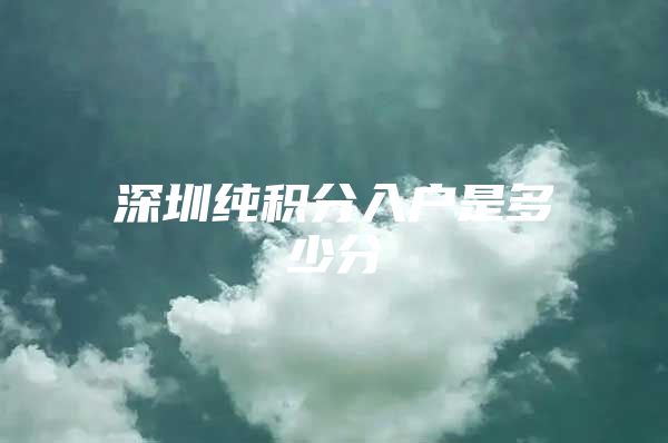 深圳纯积分入户是多少分