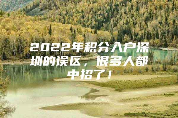 2022年积分入户深圳的误区，很多人都中招了！