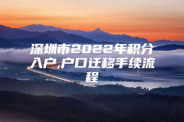 深圳市2022年积分入户,户口迁移手续流程