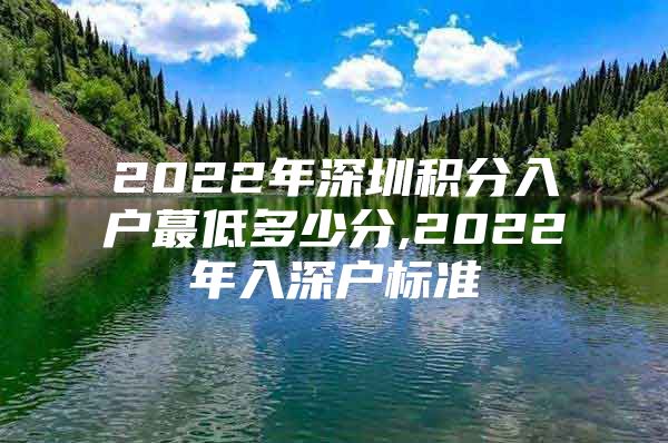 2022年深圳积分入户蕞低多少分,2022年入深户标准